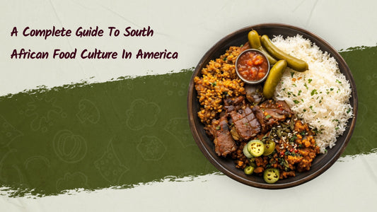 A Complete Guide to South African Food Culture in America