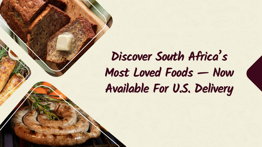 Discover South Africa’s Most Loved Foods - Now Available for U.S. Delivery